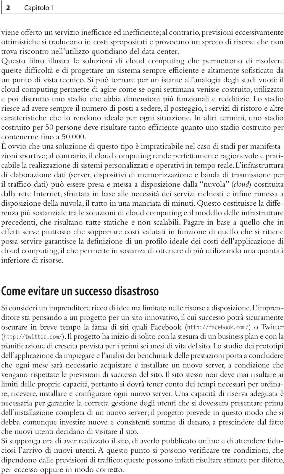 Questo libro illustra le soluzioni di cloud computing che permettono di risolvere queste difficoltà e di progettare un sistema sempre efficiente e altamente sofisticato da un punto di vista tecnico.