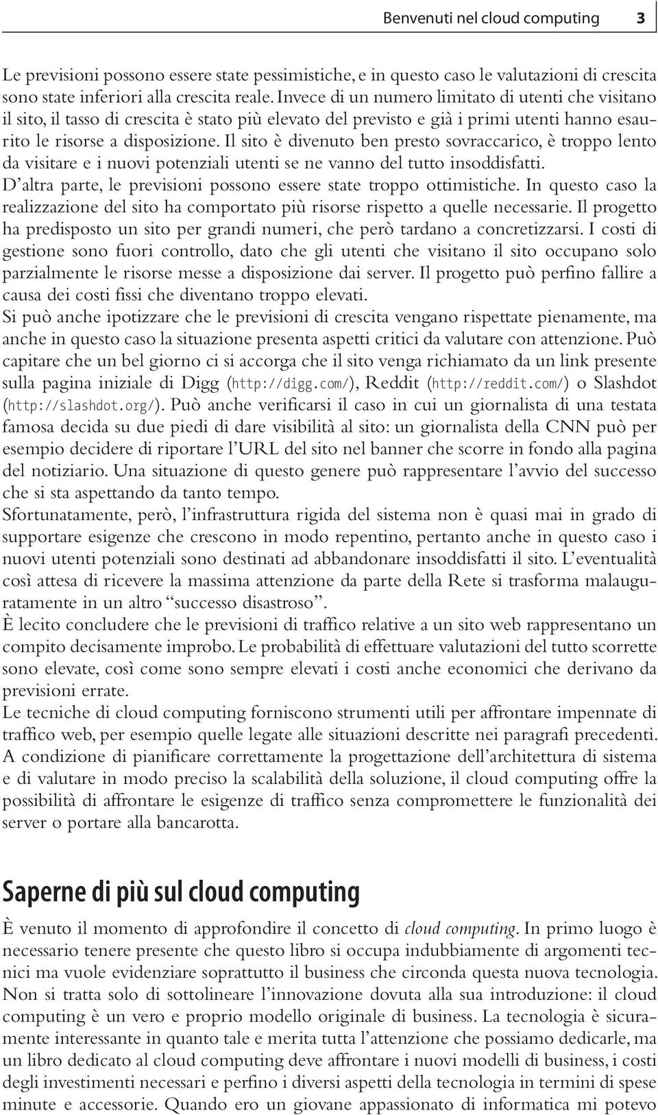 Il sito è divenuto ben presto sovraccarico, è troppo lento da visitare e i nuovi potenziali utenti se ne vanno del tutto insoddisfatti.