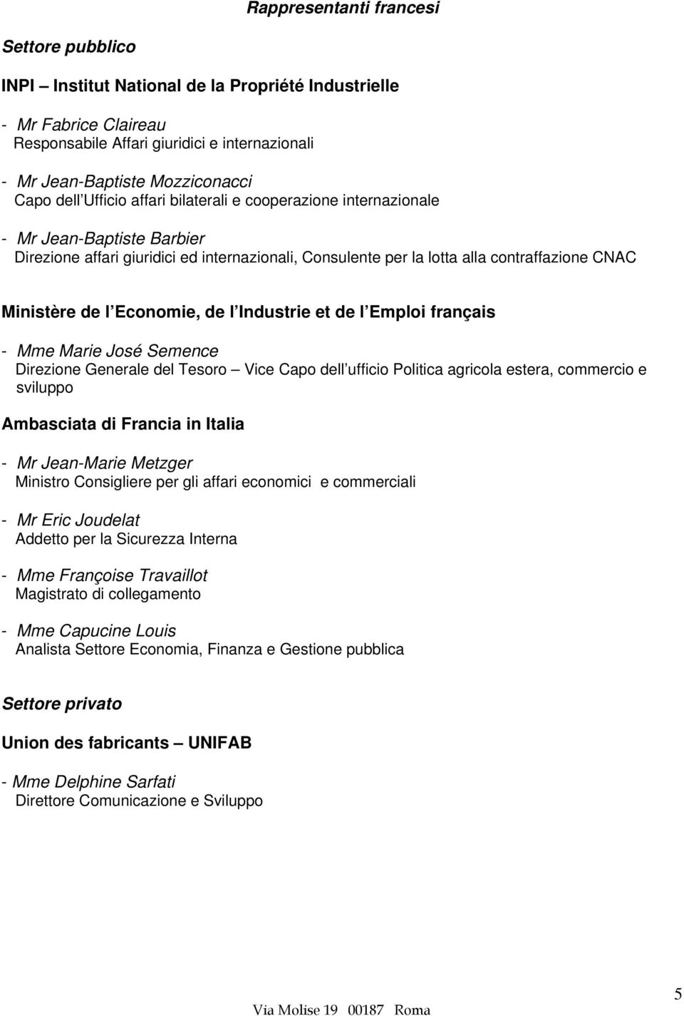 Economie, de l Industrie et de l Emploi français - Mme Marie José Semence Direzione Generale del Tesoro Vice Capo dell ufficio Politica agricola estera, commercio e sviluppo Ambasciata di Francia in