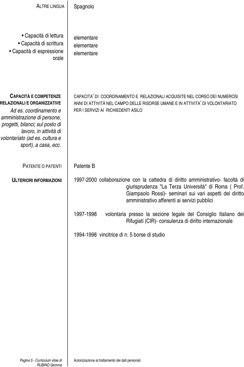 CAPACITA DI COORDINAMENTO E RELAZIONALI ACQUISITE NEL CORSO DEI NUMEROSI ANNI DI ATTIVITÀ NEL CAMPO DELLE RISORSE UMANE E IN ATTIVITA DI VOLONTARIATO PER I SERVIZI AI RICHIEDENTI ASILO PATENTE O