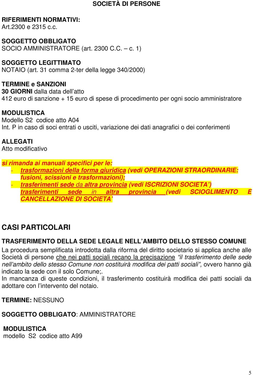 Int. P in caso di soci entrati o usciti, variazione dei dati anagrafici o dei conferimenti ALLEGATI Atto modificativo si rimanda ai manuali specifici per le: - trasformazioni della forma giuridica