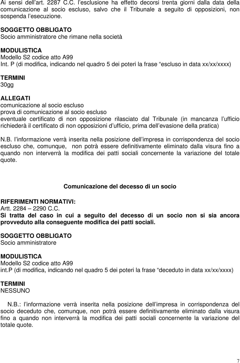 P (di modifica, indicando nel quadro 5 dei poteri la frase escluso in data xx/xx/xxxx) TERMINI 30gg ALLEGATI comunicazione al socio escluso prova di comunicazione al socio escluso eventuale