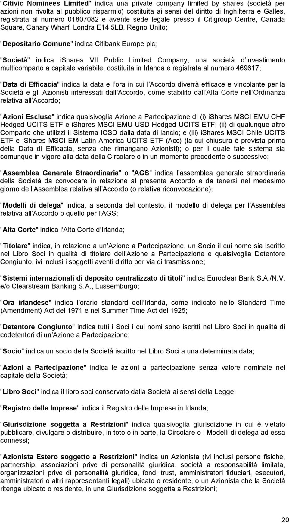 VII Public Limited Company, una società d investimento multicomparto a capitale variabile, costituita in Irlanda e registrata al numero 469617; "Data di Efficacia" indica la data e l ora in cui l