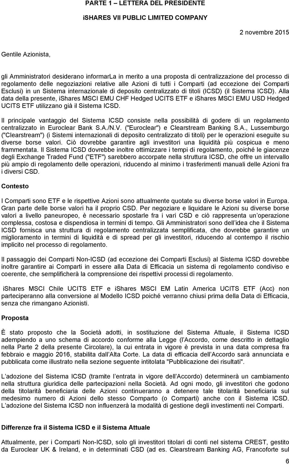 ICSD). Alla data della presente, ishares MSCI EMU CHF Hedged UCITS ETF e ishares MSCI EMU USD Hedged UCITS ETF utilizzano già il Sistema ICSD.