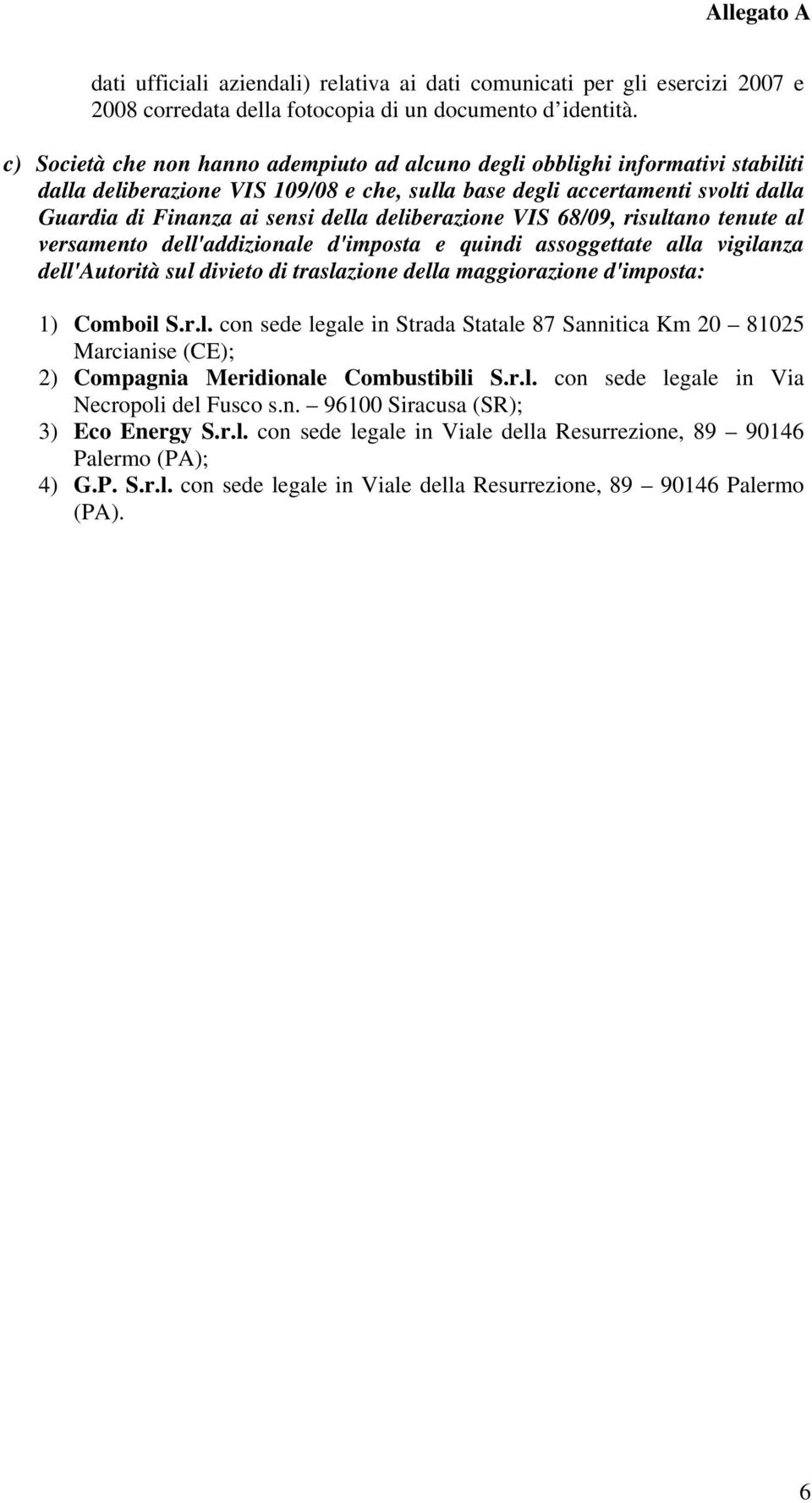 vigilanza dell'autorità sul divieto di traslazione della maggiorazione d'imposta: 1) Comboil S.r.l. con sede legale in Strada Statale 87 Sannitica Km 20 81025 Marcianise (CE); 2) Compagnia Meridionale Combustibili S.