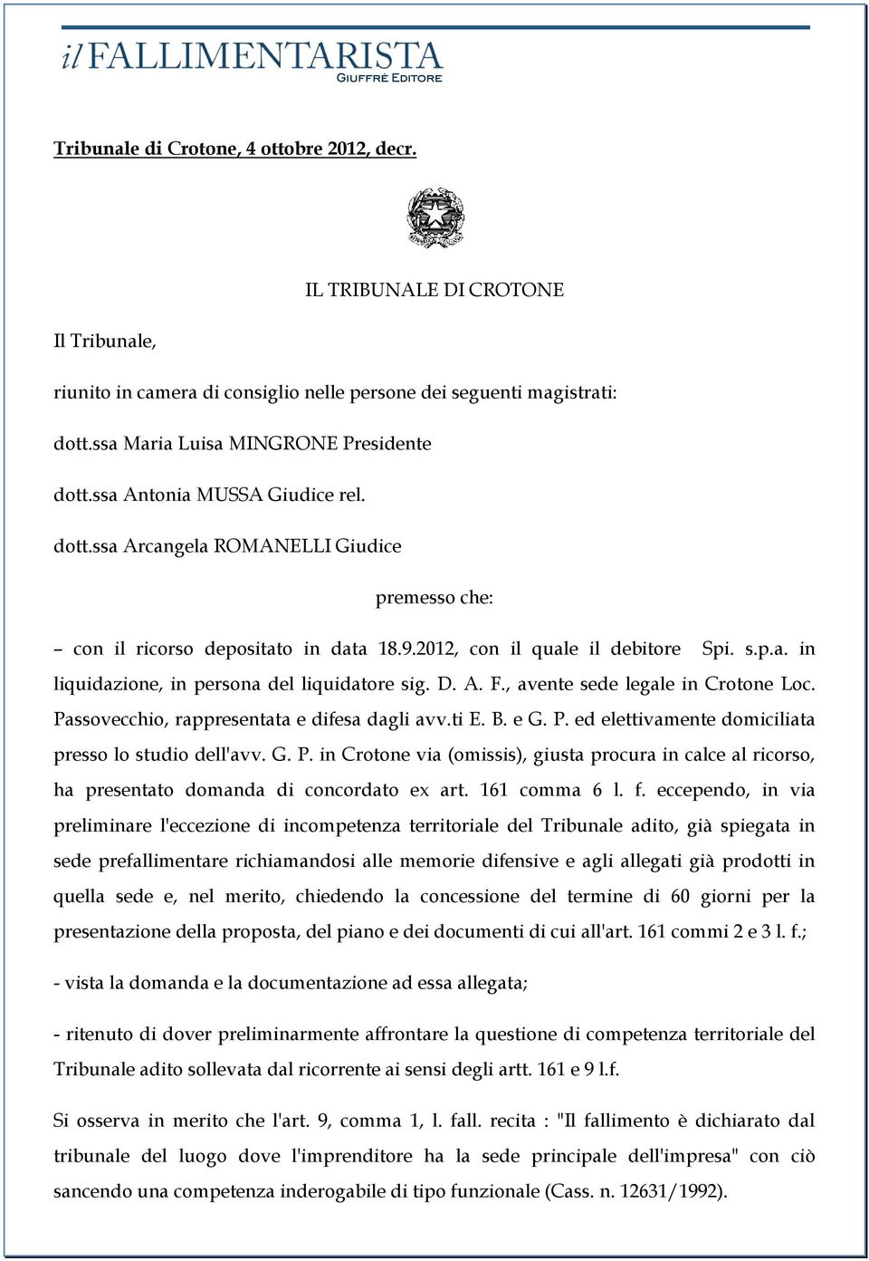 D. A. F., avente sede legale in Crotone Loc. Passovecchio, rappresentata e difesa dagli avv.ti E. B. e G. P. ed elettivamente domiciliata presso lo studio dell'avv. G. P. in Crotone via (omissis), giusta procura in calce al ricorso, ha presentato domanda di concordato ex art.