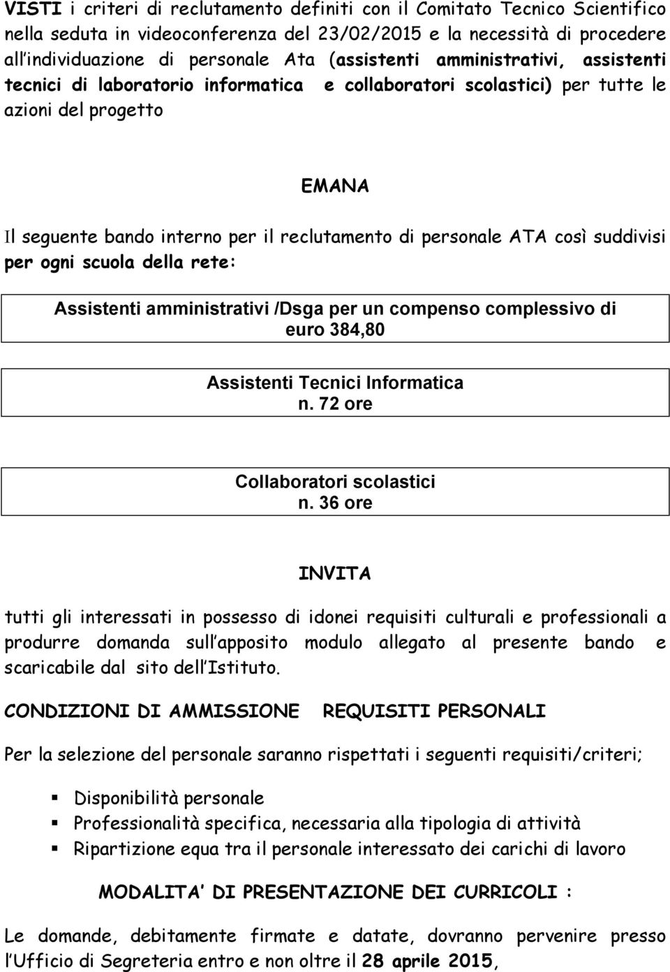 suddivisi per ogni scuola della rete: Assistenti amministrativi /Dsga per un compenso complessivo di euro 384,80 Assistenti Tecnici Informatica n. 72 ore Collaboratori scolastici n.