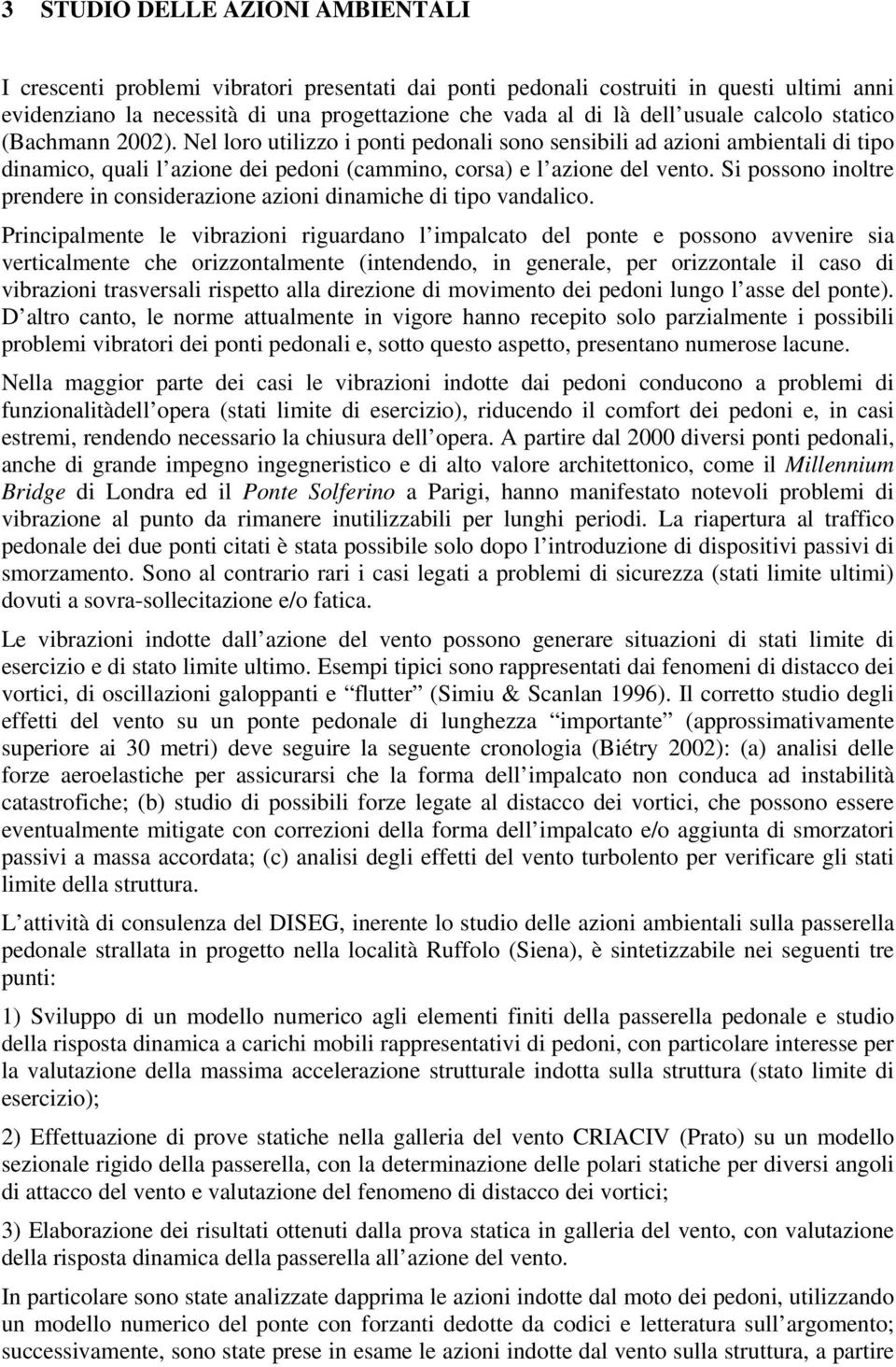 Si possono inoltre prendere in considerazione azioni dinamiche di tipo vandalico.