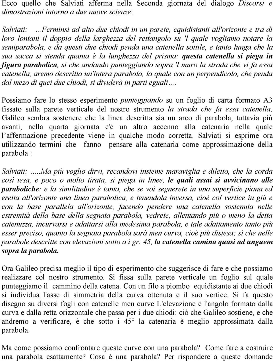 lunghezza del pisma: questa catenella si piega in figua paabolica, sì che andando punteggiando sopa 'l muo la stada che vi fa essa catenella, aemo descitta un'intea paabola, la quale con un