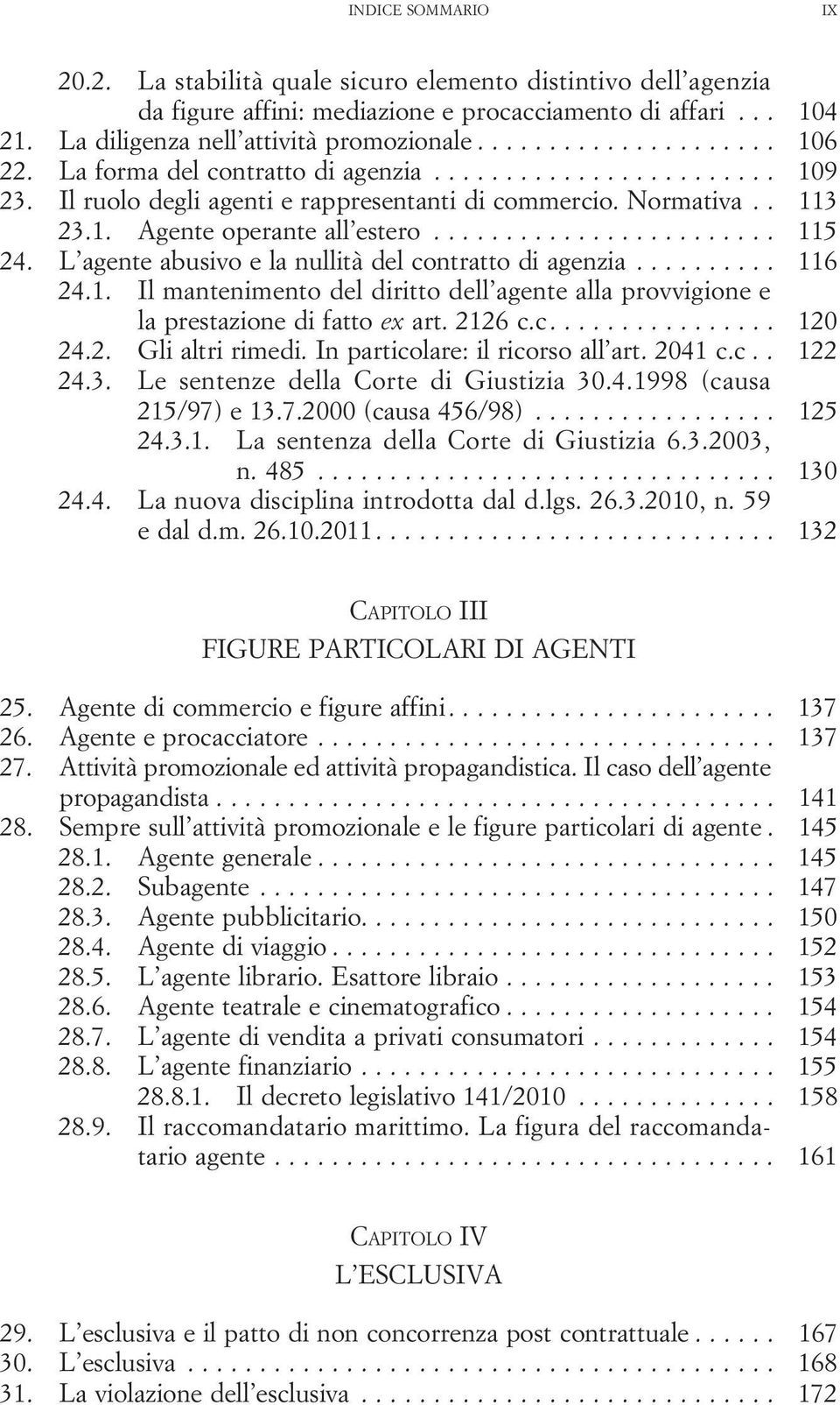 L agente abusivo e la nullità delcontrattodiagenzia... 116 24.1. Il mantenimento del diritto dell agente alla provvigione e la prestazione di fatto ex art. 2126 c.c................ 120 24.2. Gli altri rimedi.