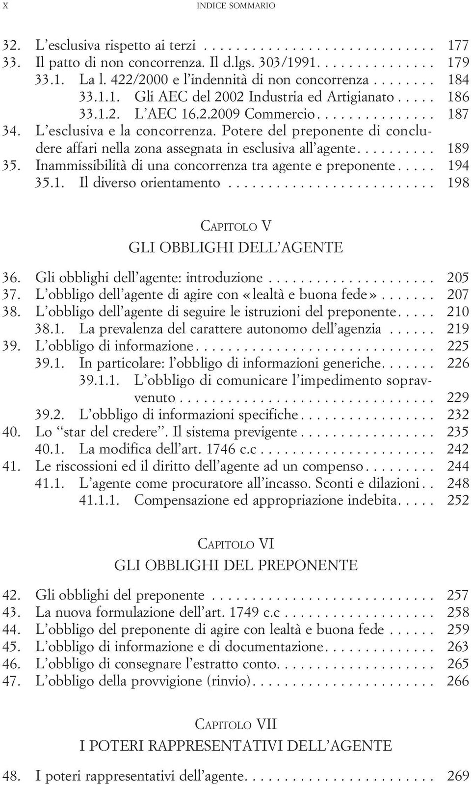 Inammissibilità di una concorrenza tra agente e preponente..... 194 35.1. Ildiversoorientamento... 198 CAPITOLO V GLI OBBLIGHI DELL AGENTE 36. Gli obblighi dell agente: introduzione..................... 205 37.