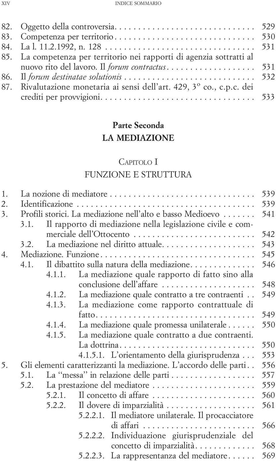 Rivalutazione monetaria ai sensi dell art. 429, 3 o co., c.p.c. dei creditiperprovvigioni... 533 Parte Seconda LA MEDIAZIONE CAPITOLO I FUNZIONE E STRUTTURA 1. Lanozionedimediatore... 539 2.