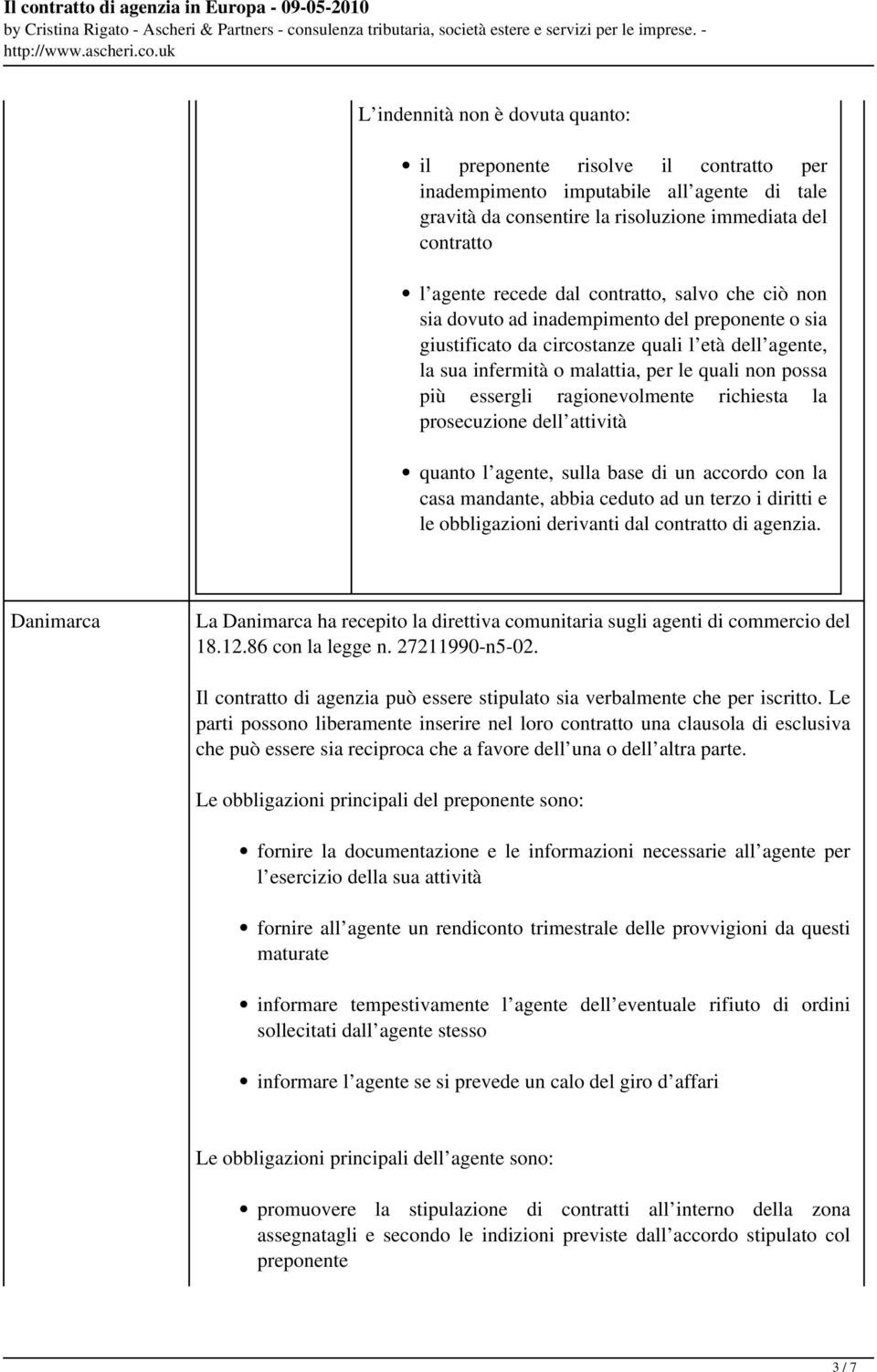 ragionevolmente richiesta la prosecuzione dell attività quanto l agente, sulla base di un accordo con la casa mandante, abbia ceduto ad un terzo i diritti e le obbligazioni derivanti dal contratto di