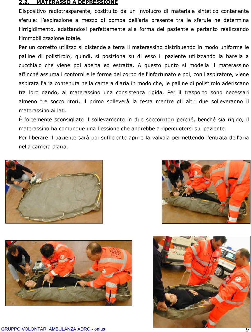 Per un corretto utilizzo si distende a terra il materassino distribuendo in modo uniforme le palline di polistirolo; quindi, si posiziona su di esso il paziente utilizzando la barella a cucchiaio che