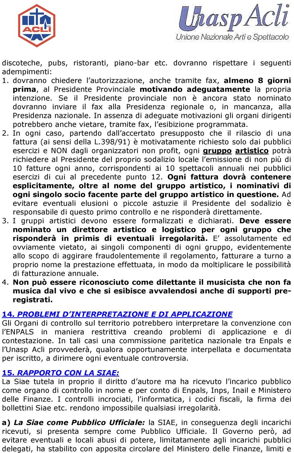 Se il Presidente provinciale non è ancora stato nominato dovranno inviare il fax alla Presidenza regionale o, in mancanza, alla Presidenza nazionale.