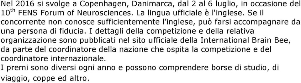 I dettagli della competizione e della relativa organizzazione sono pubblicati nel sito ufficiale della International Brain Bee, da parte del