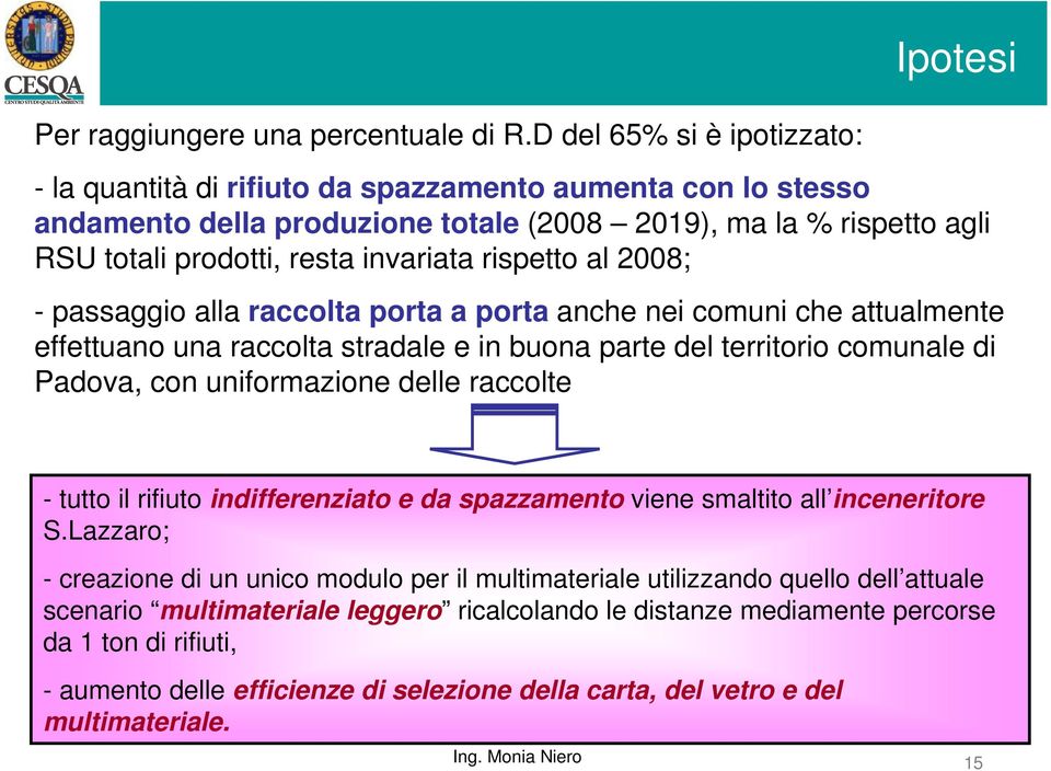 rispetto al 2008; - passaggio alla raccolta porta a porta anche nei comuni che attualmente effettuano una raccolta stradale e in buona parte del territorio comunale di Padova, con uniformazione delle