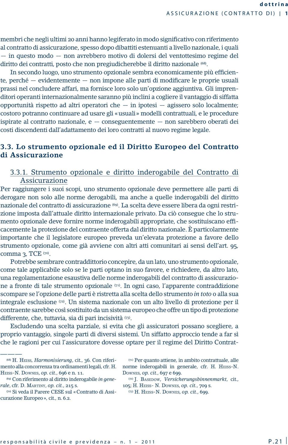 In secondo luogo, uno strumento opzionale sembra economicamente più efficiente, perché evidentemente non impone alle parti di modificare le proprie usuali prassi nel concludere affari, ma fornisce