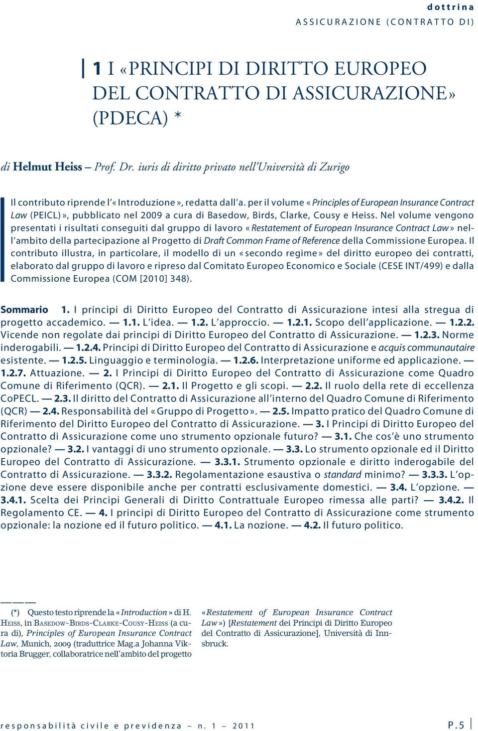 per il volume «Principles of European Insurance Contract Law (PEICL)», pubblicato nel 2009 a cura di Basedow, Birds, Clarke, Cousy e Heiss.