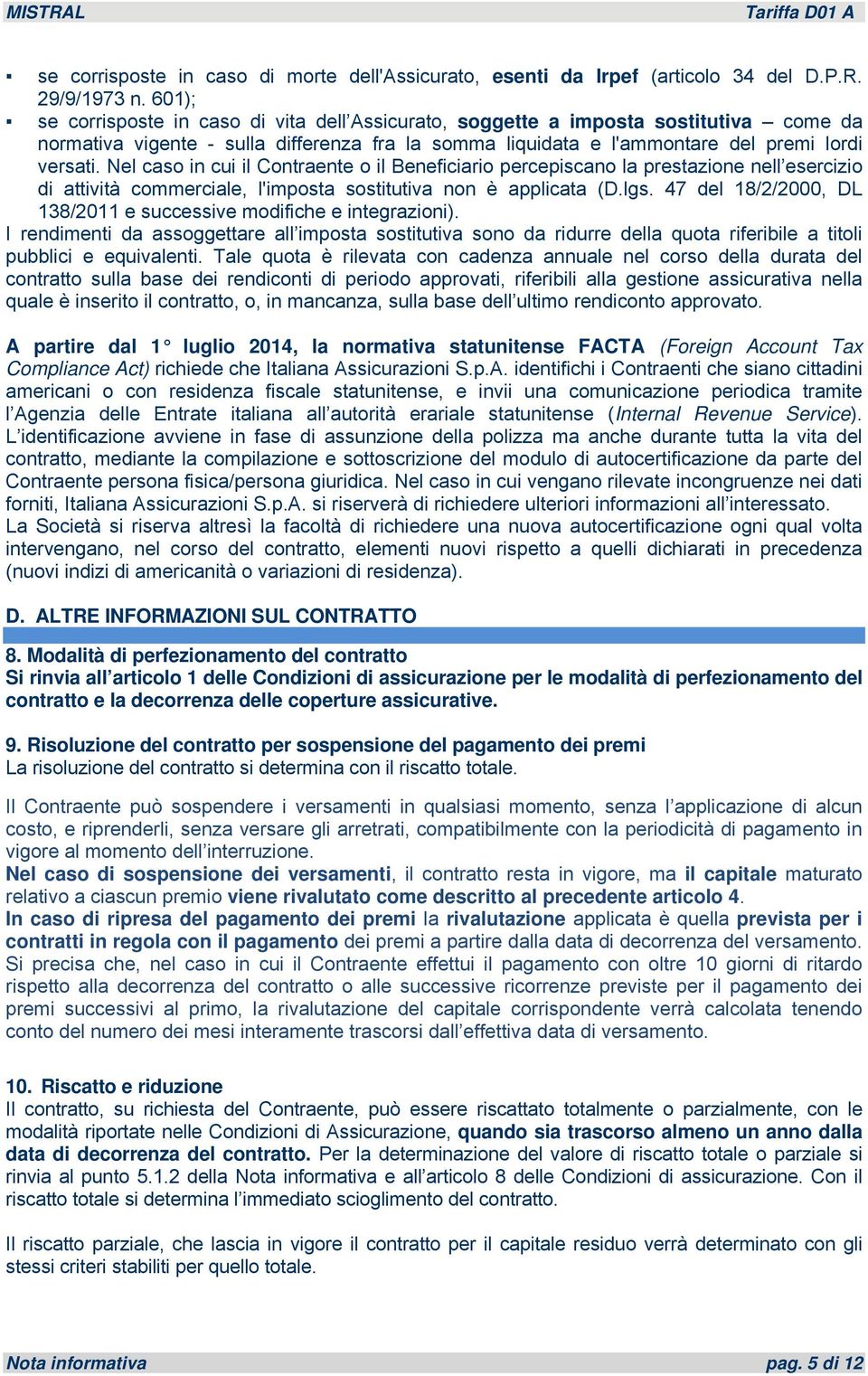 Nel caso in cui il Contraente o il Beneficiario percepiscano la prestazione nell esercizio di attività commerciale, l'imposta sostitutiva non è applicata (D.lgs.