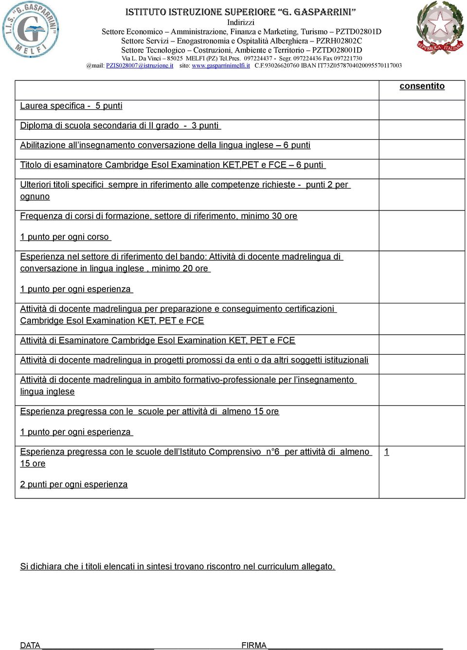 punti Ulteriori titoli specifici sempre in riferimento alle competenze richieste - punti 2 per ognuno Frequenza di corsi di formazione, settore di riferimento, minimo 30 ore 1 punto per ogni corso