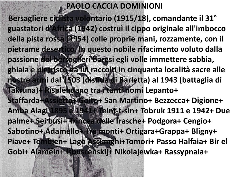 In questo nobile rifacimento voluto dalla passione del bersaglieri baresi egli volle immettere sabbia, ghiaia e pietrisco da lui raccolti in cinquanta località sacre alle nostre armi dal 1503