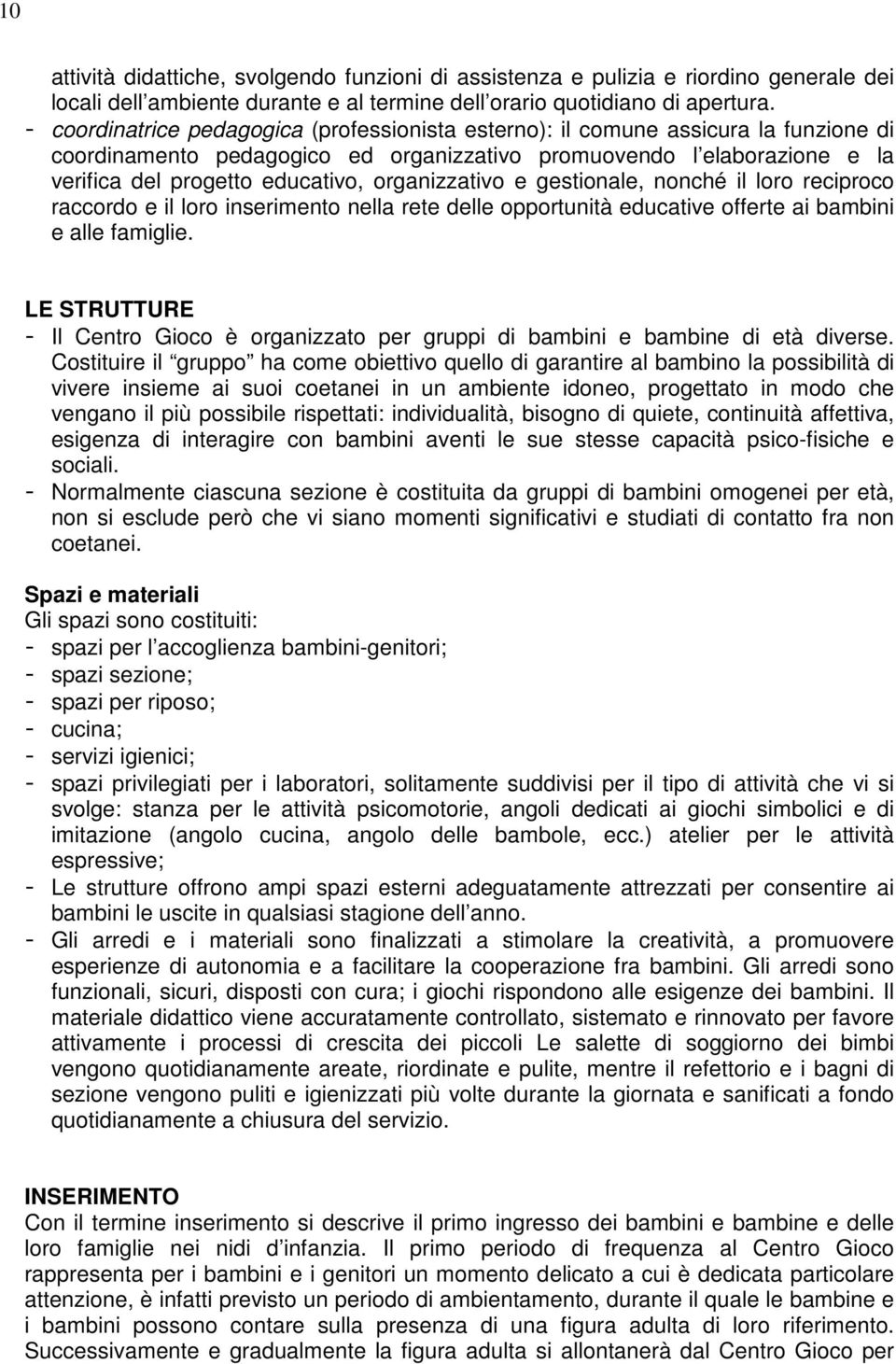 organizzativo e gestionale, nonché il loro reciproco raccordo e il loro inserimento nella rete delle opportunità educative offerte ai bambini e alle famiglie.