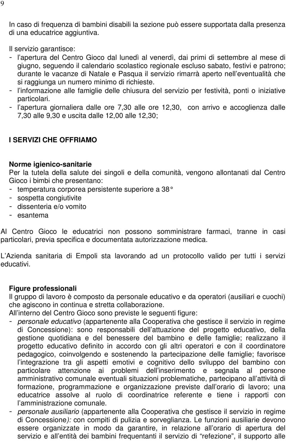 durante le vacanze di Natale e Pasqua il servizio rimarrà aperto nell eventualità che si raggiunga un numero minimo di richieste.