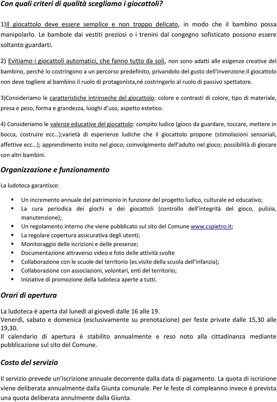 2) Evitiamo i giocattoli automatici, che fanno tutto da soli, non sono adatti alle esigenze creative del bambino, perché lo costringono a un percorso predefinito, privandolo del gusto dell'invenzione.