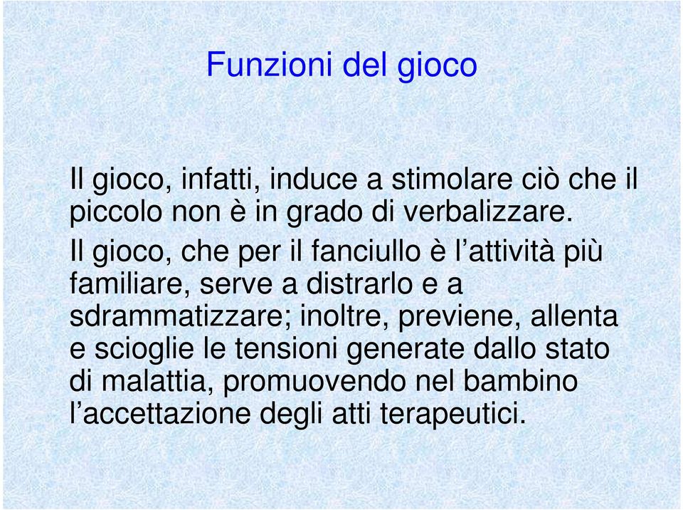 Il gioco, che per il fanciullo è l attività più familiare, serve a distrarlo e a