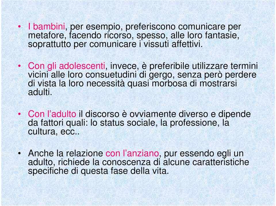 morbosa di mostrarsi adulti. Con l adulto il discorso è ovviamente diverso e dipende da fattori quali: lo status sociale, la professione, la cultura, ecc.