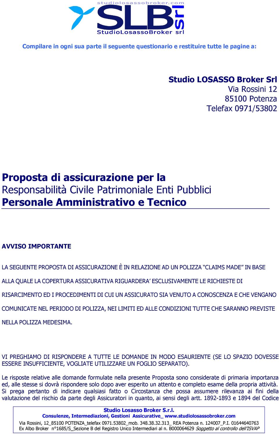 LA COPERTURA ASSICURATIVA RIGUARDERA ESCLUSIVAMENTE LE RICHIESTE DI RISARCIMENTO ED I PROCEDIMENTI DI CUI UN ASSICURATO SIA VENUTO A CONOSCENZA E CHE VENGANO COMUNICATE NEL PERIODO DI POLIZZA, NEI