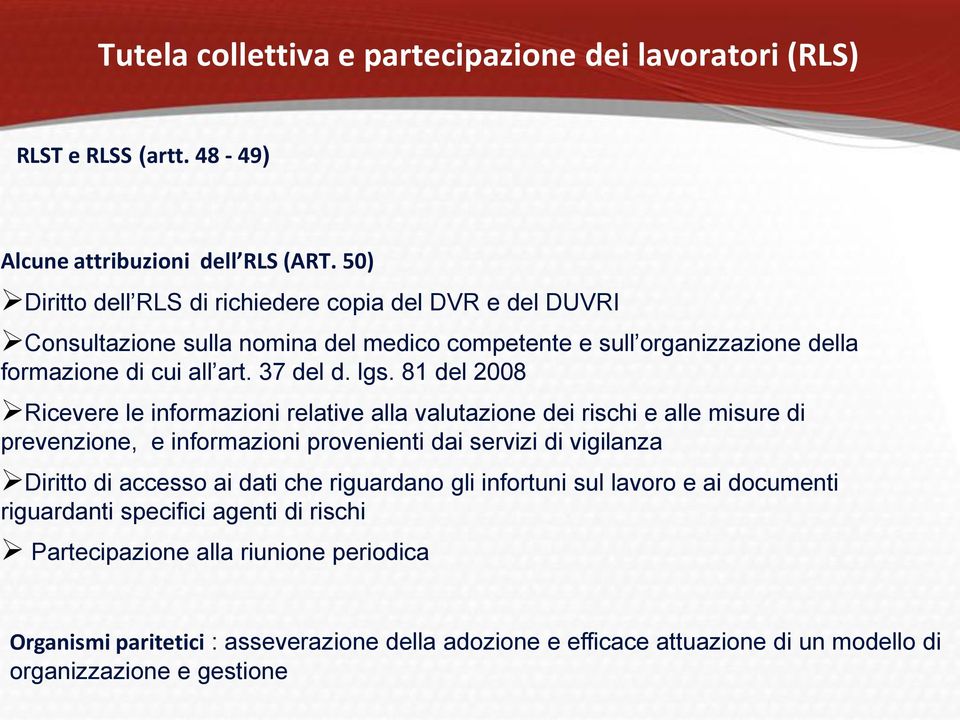 81 del 2008 Ricevere le informazioni relative alla valutazione dei rischi e alle misure di prevenzione, e informazioni provenienti dai servizi di vigilanza Diritto di accesso ai dati