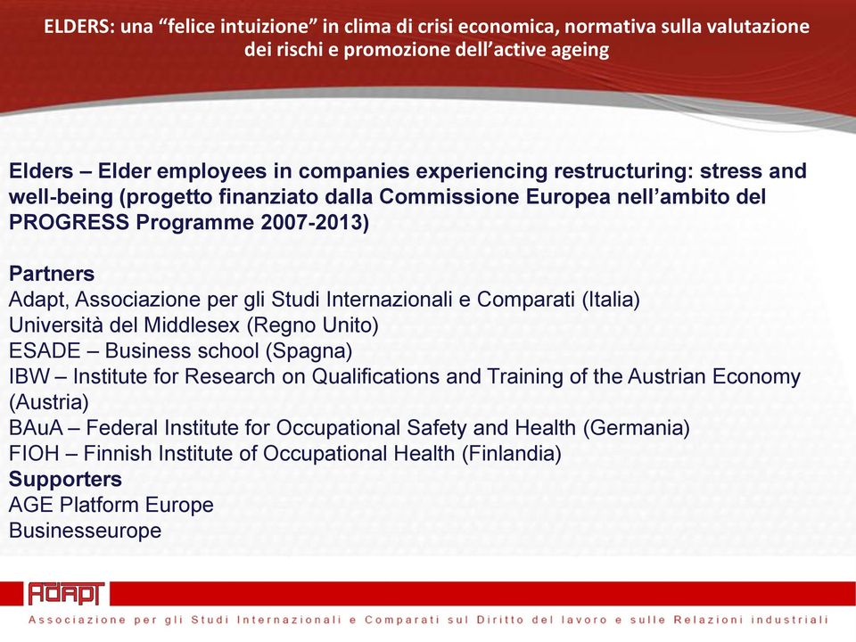 Internazionali e Comparati (Italia) Università del Middlesex (Regno Unito) ESADE Business school (Spagna) IBW Institute for Research on Qualifications and Training of the Austrian