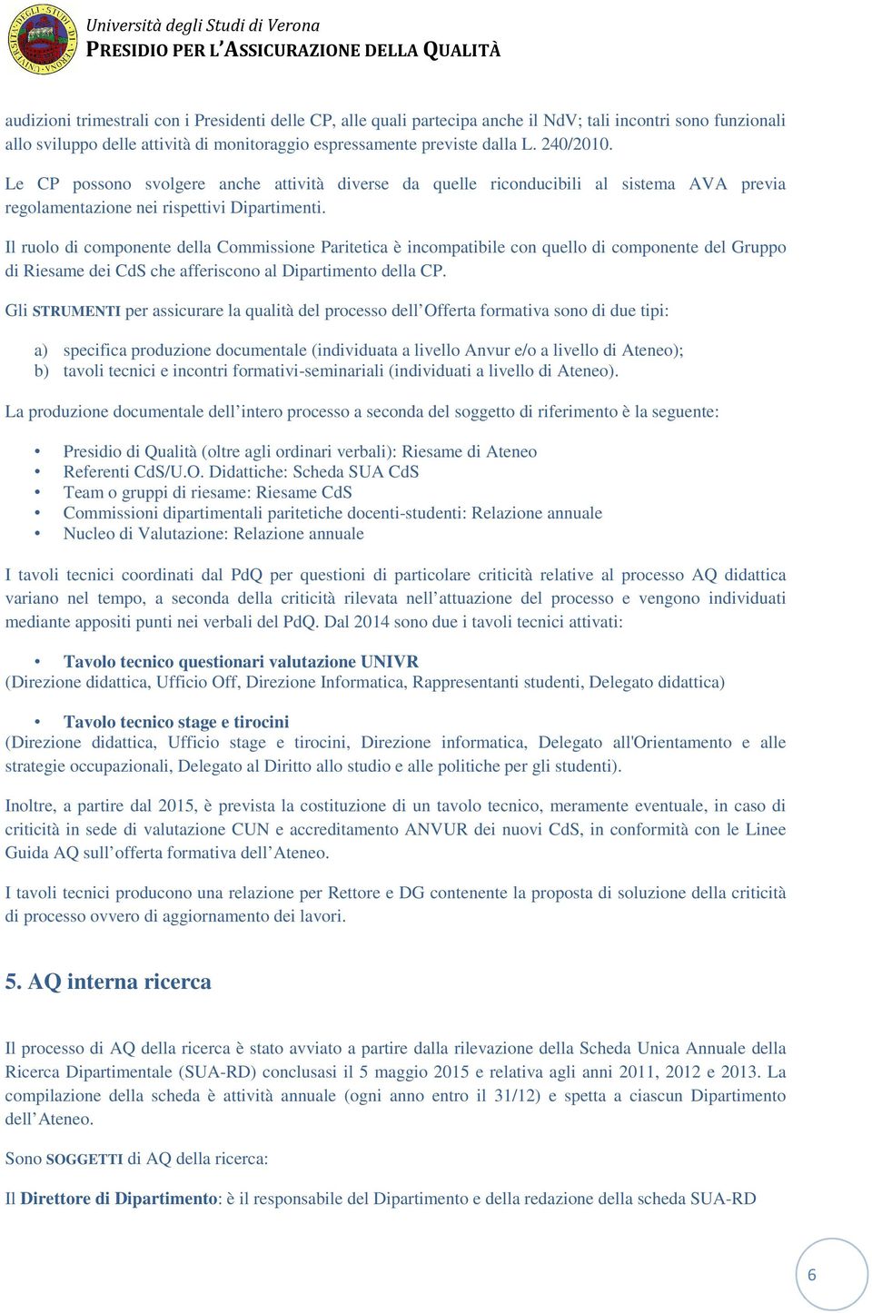 Il ruolo di componente della Commissione Paritetica è incompatibile con quello di componente del Gruppo di Riesame dei CdS che afferiscono al Dipartimento della CP.