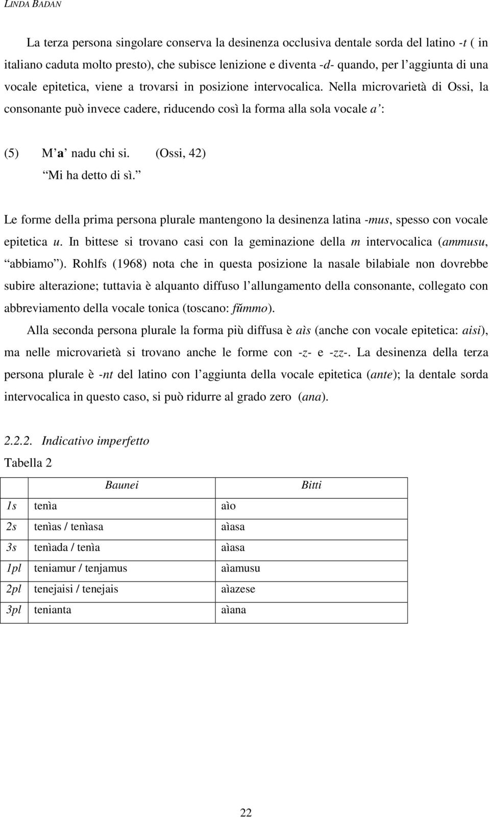 (, 42) Mi ha detto di sì. Le forme della prima persona plurale mantengono la desinenza latina -mus, spesso con vocale epitetica u.