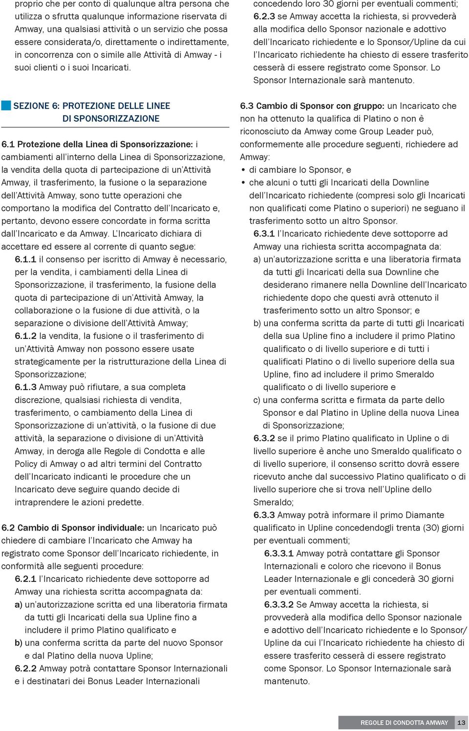 1 Protezione della Linea di Sponsorizzazione: i cambiamenti all interno della Linea di Sponsorizzazione, la vendita della quota di partecipazione di un Attività Amway, il trasferimento, la fusione o