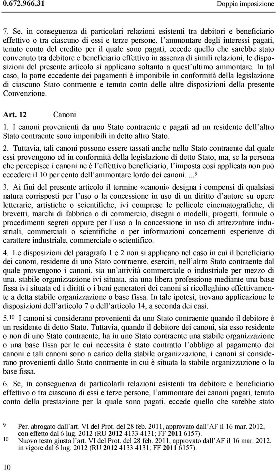 quale sono pagati, eccede quello che sarebbe stato convenuto tra debitore e beneficiario effettivo in assenza di simili relazioni, le disposizioni del presente articolo si applicano soltanto a quest