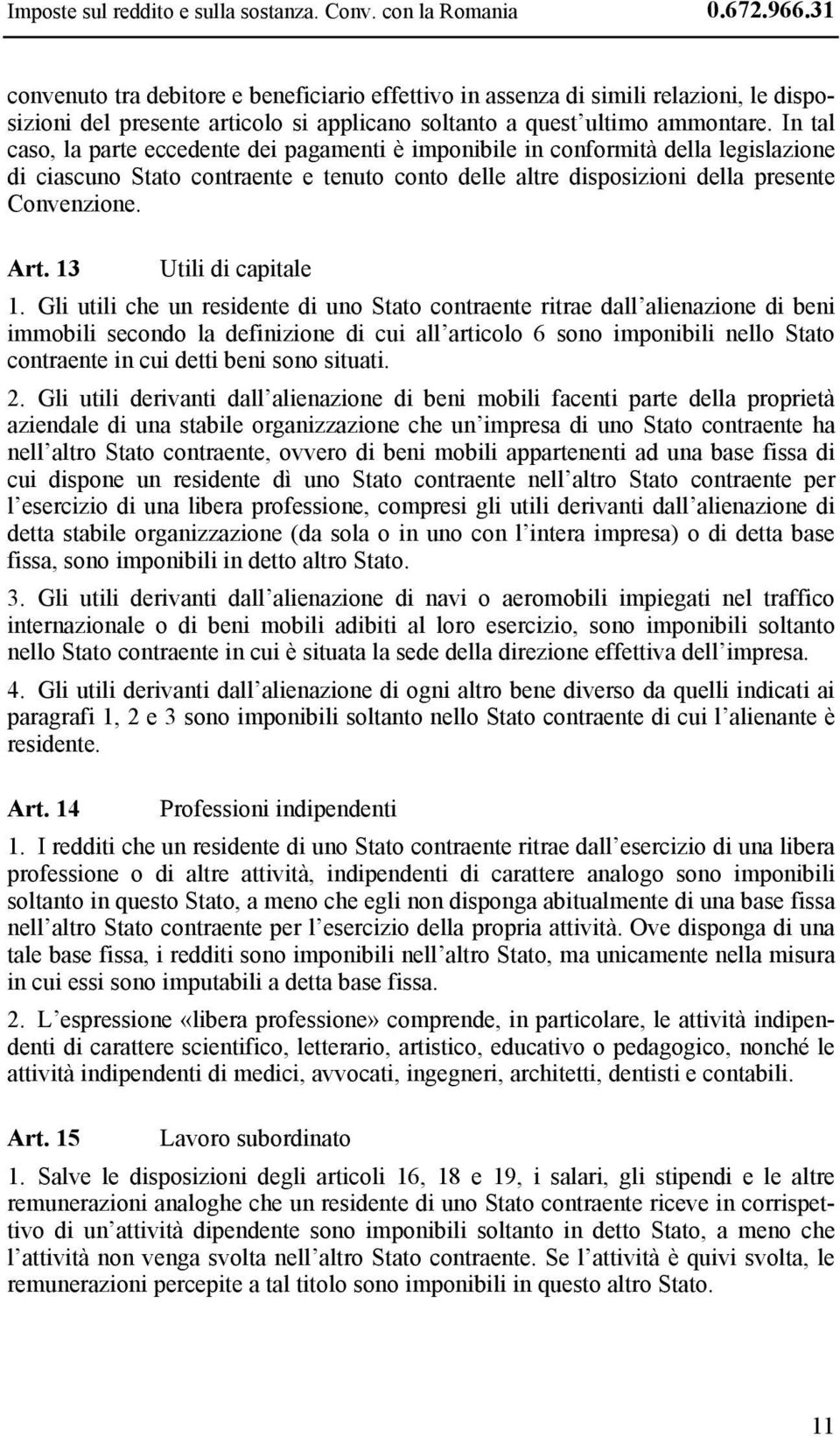 In tal caso, la parte eccedente dei pagamenti è imponibile in conformità della legislazione di ciascuno Stato contraente e tenuto conto delle altre disposizioni della presente Convenzione. Art.