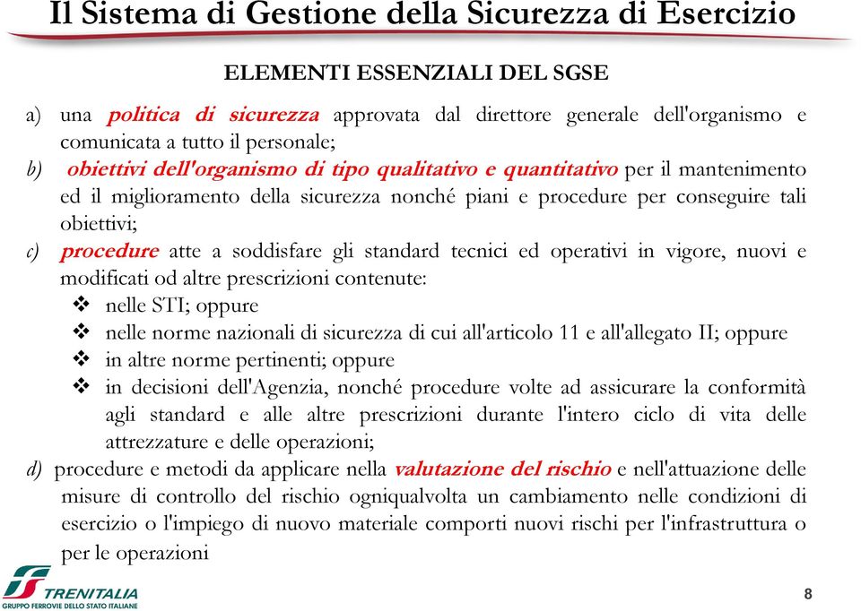 soddisfare gli standard tecnici ed operativi in vigore, nuovi e modificati od altre prescrizioni contenute: nelle STI; oppure nelle norme nazionali di sicurezza di cui all'articolo 11 e all'allegato