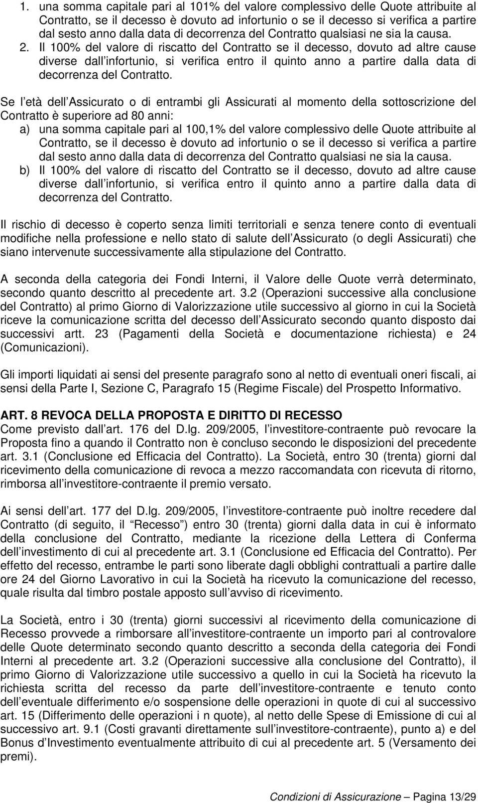 Il 100% del valore di riscatto del Contratto se il decesso, dovuto ad altre cause diverse dall infortunio, si verifica entro il quinto anno a partire dalla data di decorrenza del Contratto.