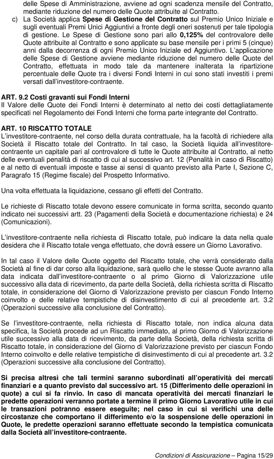 Le Spese di Gestione sono pari allo 0,125% del controvalore delle Quote attribuite al Contratto e sono applicate su base mensile per i primi 5 (cinque) anni dalla decorrenza di ogni Premio Unico