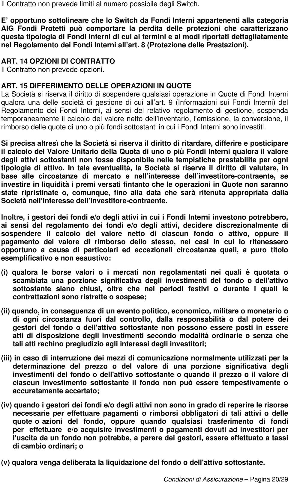 di cui ai termini e ai modi riportati dettagliatamente nel Regolamento dei Fondi Interni all art. 8 (Protezione delle Prestazioni). ART.