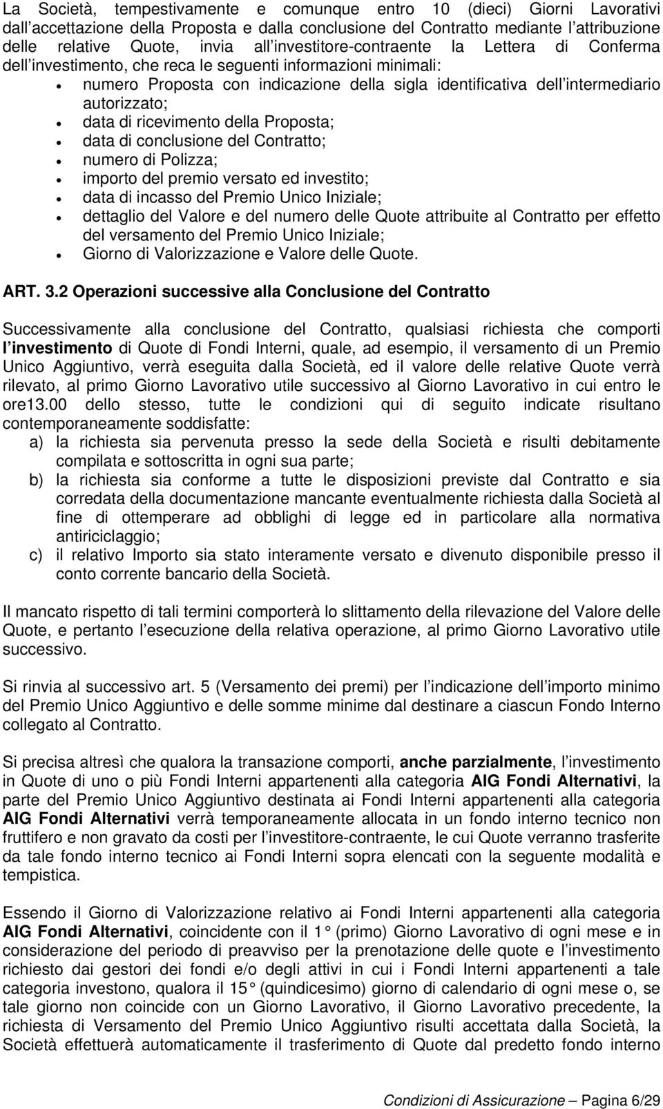 data di ricevimento della Proposta; data di conclusione del Contratto; numero di Polizza; importo del premio versato ed investito; data di incasso del Premio Unico Iniziale; dettaglio del Valore e