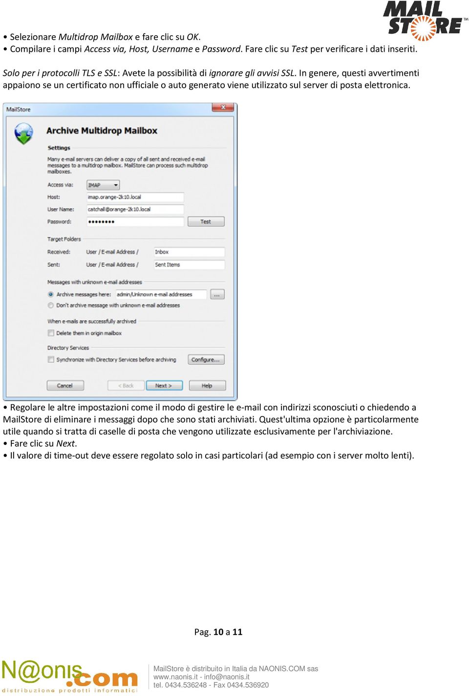 In genere, questi avvertimenti appaiono se un certificato non ufficiale o auto generato viene utilizzato sul server di posta elettronica.