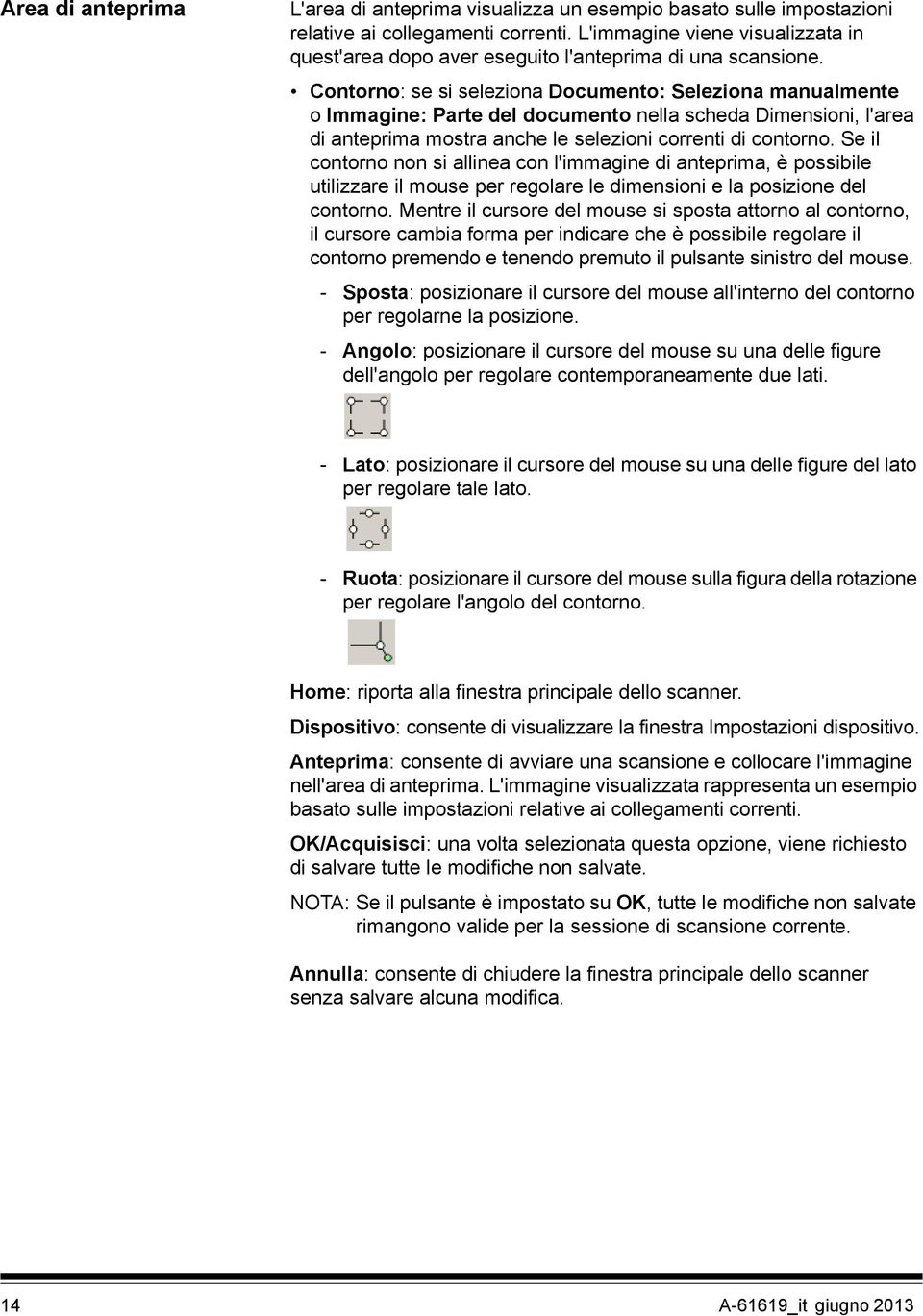 Contorno: se si seleziona Documento: Seleziona manualmente o Immagine: Parte del documento nella scheda Dimensioni, l'area di anteprima mostra anche le selezioni correnti di contorno.