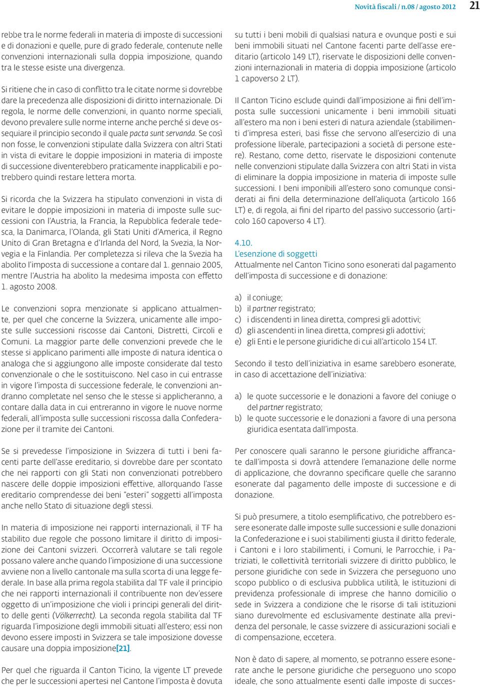 imposizione, quando tra le stesse esiste una divergenza. Si ritiene che in caso di conflitto tra le citate norme si dovrebbe dare la precedenza alle disposizioni di diritto internazionale.