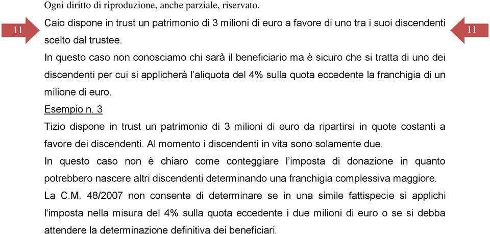 euro. Esempio n. 3 Tizio dispone in trust un patrimonio di 3 milioni di euro da ripartirsi in quote costanti a favore dei discendenti. Al momento i discendenti in vita sono solamente due.