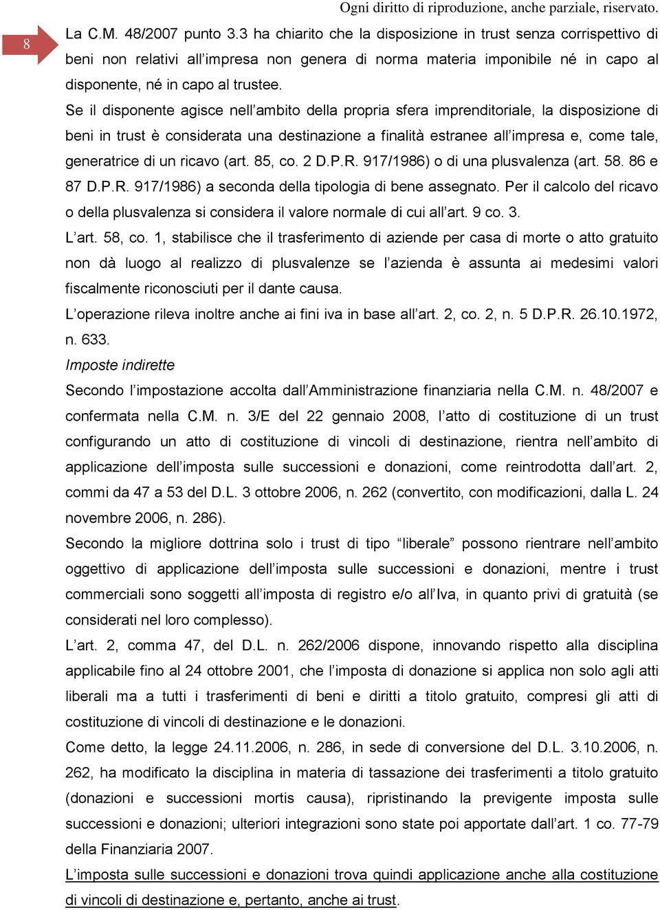 Se il disponente agisce nell ambito della propria sfera imprenditoriale, la disposizione di beni in trust è considerata una destinazione a finalità estranee all impresa e, come tale, generatrice di