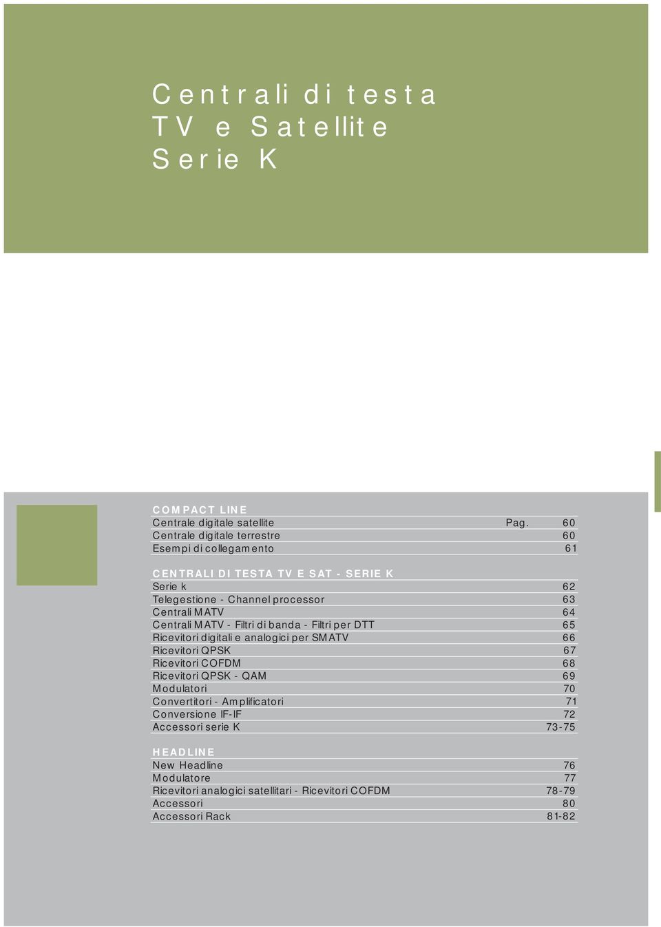 SMATV Ricevitori QPSK Ricevitori COFDM Ricevitori QPSK - QAM Modulatori Convertitori - Amplificatori Conversione IF-IF Accessori serie K HEADLINE New